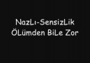 NAzLı-SensizLik ÖLümden BiLe Zor