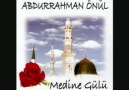 ABDURRAHMAN ÖNÜL: MEDİNE GÜLÜ…