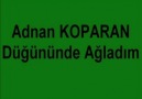 Adnan Koparan - Düğününde Ağladım