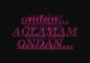 AGLAMAM ONDAN www.facebook.com/pages/Muzik-seninle/1340662