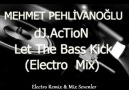 dJ.AcTioN- MEHMET PEHLİVANOĞLU vs.Let The Bass Kick (Electro...