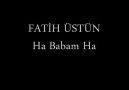 FATİH ÜSTÜN - HA BABAM HA