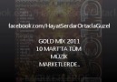 GOLD MİX 2011 8 YENİ ŞARKI & 8 REMİX 10 MART 2011 'DE...