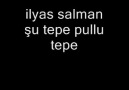 ILYAS SALMAN SU TEPE PULLU TEPE