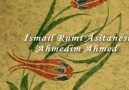 İsmail Rumi Âsitanesi ~ Ahmedim Ahmed