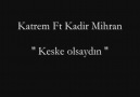 Katrem Ft Kadir Mihran '' Keşke Olsaydın '' [HQ]