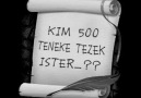 Kim 500 Teneke Tezek İster ? :)