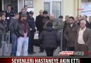 KIVIRCIK ALİ SEVENLER HASTANEYE AKIN ETTİ.