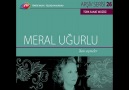 Meral Ugurlu - Oyle Bir Afet-i Yekta-yi Emelsin Melegim. [HQ]