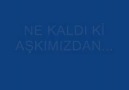 NE KALDI Kİ AŞKIMIZDAN!..