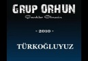 TÜRKOĞLUYUZ- Grup ORHUN -2010