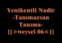 Yenikentli Nadir-Tanımazsan Tanıma-╚►weysel 06™