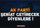 Ak Parti Şeriat Getirecek Diyenlere !