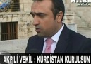 ''akp'' VEKİLDEN ''kürdistan kurulaçak''TÜRKİYE MÜDAHELE EDEMEZ??