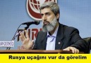 Alparslan kuytul :Rusya uçağını vur da görelim