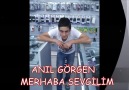 ANIL GÖRGEN MERHABA SEVGİLİM...