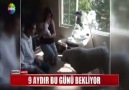 9 AYDIR BU GÜNÜ BEKLİYOR