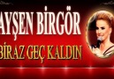 Ayşen BİRGÖR & Biraz Geç Kaldın