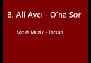 B. Ali Avcı - O'na Sor  ( Söz & Müzik - TARKAN )