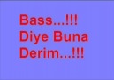 Bass Diye Buna Derim Bass...!!!