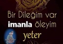 Bir dileğim varİmanla öleyim yeter...