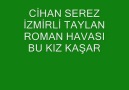 CİHAN SEREZ İZMİRLİ TAYLAN (bu kız kaşar) ROMAN HAVASI