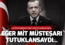 Cumhurbaşkanı Erdoğan Eğer MİT Müsteşarı tutuklansaydı....