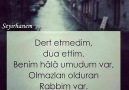 Dert etmedim dua ettim. Benim hala umudum var olmazları olduran Rabbim var...