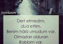 Dert etmedim dua ettim. Benim hala umudum var olmazları olduran Rabbim var...