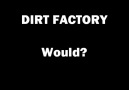Dirt Factory - Would?