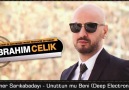 Dj ibrahim Çelik & Soner Sarıkabadayı - Unuttun mu Beni (Deep ...