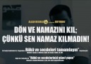 DÖN VE NAMAZINI KIL ÇÜNKÜ SEN NAMAZ KILMADIN!!!