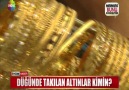 DÜĞÜNDE TAKILAN ALTINLAR GELİNİN Mİ DAMADIN MI