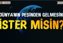 Dünyanın peşinden gelmesini ister misin