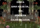 Dünya sana kalsada sen Dünyaya kalmayacaksın