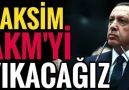 Erdoğandan GERİ VİTES YOK ..!TAKSİM - AKMyi YIKACAĞIZ