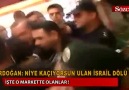 ERDOĞAN: " Niye kaçıyorsun ulan İsrail dölü ! "