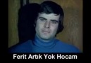 ferit artık yok hocam :( murat eryiğit