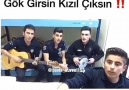 Gök Girsin Kızıl Çıksın Sesinize yüreğinize sağlık aslanlar...