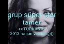 grup süper star tamer <<TÜRKAN>>2013 roman version...