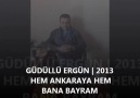 GÜDÜLLÜ ERGÜN  2013 - HEM ANKARAYA HEM BANA BAYRAM