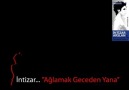 İNTİZAR ----- AĞLAMAK GECEDEN YANA