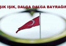 IŞIK IŞIK, DALGA DALGA BAYRAĞIM .