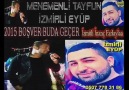 İZMİRLİ EYÜP&MENEMENLİ TAYFUN 2015 BOŞVER BUDA GEÇER