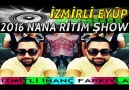 İZMİRLİ EYÜP 2016 NANA RİTİM ŞHOW İZMİTLİ İNANÇ FARKIYLA