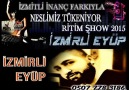 İZMİRLİ EYÜP 2015 NESLİMİZ TÜKENİYOR RİTİM ŞHOW İZMİTLİ İNANÇ  FARKIYLA