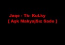 Jaqo - Tk- KuLky [ Aşk MakyajSız Sade ]
