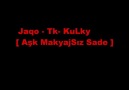 Jaqo - Tk- KuLky [ Aşk MakyajSız Sade ]