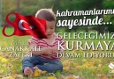 Kahramanlarımız sayesinde geleceğimizi kurmaya ediyoruz.