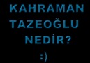 KAHRAMAN TAZEOĞLU NEDİR?